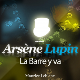Hörbuch Arsène Lupin : La Barre y va  - Autor Maurice Leblanc   - gelesen von Philippe Colin