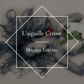 Hörbuch L'aiguille Creuse - Maurice Leblanc  - Autor Maurice Leblanc   - gelesen von Malivi