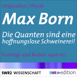 Hörbuch Max Born - Die Quanten sind eine hoffnungslose Schweinerei!  - Autor Max Born   - gelesen von Schauspielergruppe