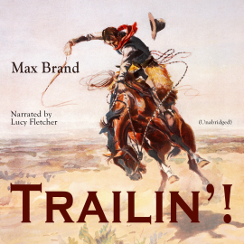 Hörbuch Trailin'!  - Autor Max Brand   - gelesen von Lucy Fletcher