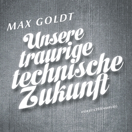 Hörbuch Unsere traurige technische Zukunft  - Autor Max Goldt   - gelesen von Max Goldt