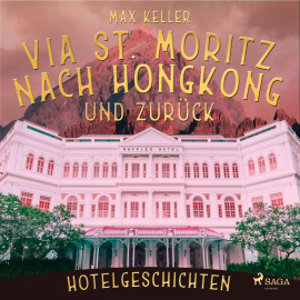 Hörbuch Via St. Moritz nach Hongkong und zurück - Hotelgeschichten (Ungekürzt)  - Autor Max Keller   - gelesen von Johannes Kiebranz