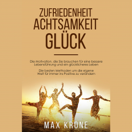Hörbuch Zufriedenheit Achtsamkeit Glück  - Autor Max Krone   - gelesen von Alexandra-Elena Bork