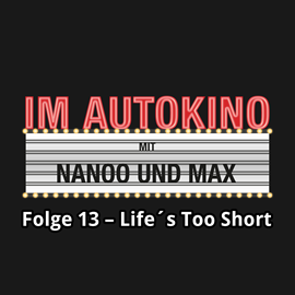 Hörbuch Life's Too Short (Im Autokino 13)  - Autor Max Nachtsheim;Chris Nanoo   - gelesen von Schauspielergruppe