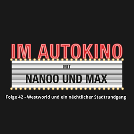 Hörbuch Westworld und ein nächtlicher Stadtrundgang (Im Autokino 42)  - Autor Max Nachtsheim;Chris Nanoo   - gelesen von Schauspielergruppe