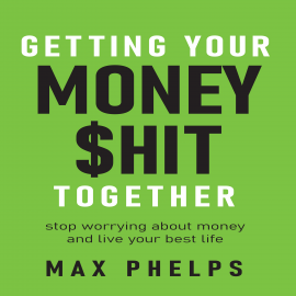 Hörbuch Getting Your Money $hit Together  - Autor Max Phelps   - gelesen von Max Phelps