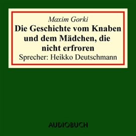 Hörbuch Die Geschichte vom Knaben und dem Mädchen, die nicht erfroren  - Autor Maxim Gorki   - gelesen von Heikko Deutschmann