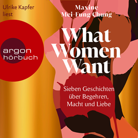 Hörbuch What Women Want - Sieben Geschichten über Begehren, Macht und Liebe (Ungekürzte Lesung)  - Autor Maxine Mei-Fung Chung   - gelesen von Ulrike Kapfer