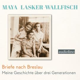 Hörbuch Briefe nach Breslau - Meine Geschichte über drei Generationen (Ungekürzt)  - Autor Maya Lasker-Wallfisch   - gelesen von Stella Jürgensen