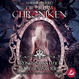 Hörbuch Die Grimm-Chroniken 15 - Rosenkuss und Dornenkrone  - Autor Maya Shepherd   - gelesen von Laura Sophie Helbig