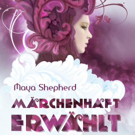 Hörbuch Märchenhaft erwählt  - Autor Maya Shepherd   - gelesen von Marlene Rauch