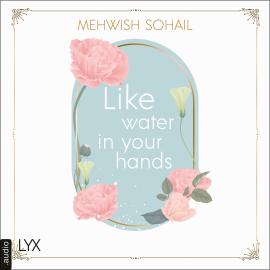 Hörbuch Like Water in Your Hands - Like This, Teil 1 (Ungekürzt)  - Autor Mehwish Sohail   - gelesen von Schauspielergruppe