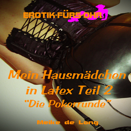 Hörbuch Die Pokerrunde (Mein Hausmädchen in Latex 2)  - Autor Meike de Long   - gelesen von Schauspielergruppe