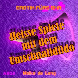 Hörbuch Erotik für's Ohr, Heiße Spiele mit dem Umschnalldildo  - Autor Meike de Long   - gelesen von Schauspielergruppe