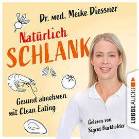 Hörbuch Natürlich schlank - Gesund abnehmen mit Clean Eating (Ungekürzt)  - Autor Meike Diessner   - gelesen von Sigrid Burkholder