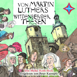 Hörbuch Von Martin Luthers Wittenberger Thesen  - Autor Meike Roth-Beck   - gelesen von Peter Kaempfe