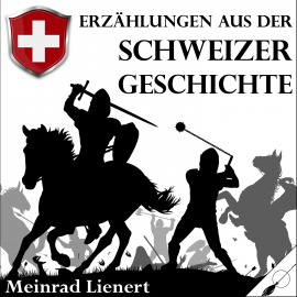 Hörbuch Erzählungen aus der Schweizer Geschichte  - Autor Meinrad Lienert   - gelesen von Tanja Alexa Holzer