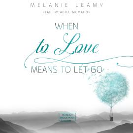 Hörbuch When to love means to let go (unabridged)  - Autor Melanie Leamy   - gelesen von Aoife McMahon