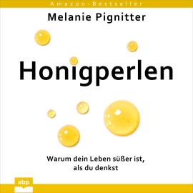 Hörbuch Honigperlen - Warum dein Leben süßer ist, als du denkst (Ungekürzt)  - Autor Melanie Pignitter   - gelesen von Irina Scholz