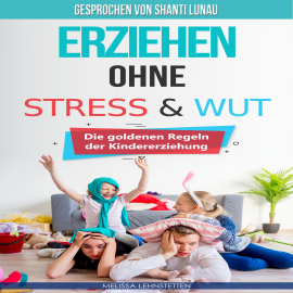Hörbuch Erziehen ohne Stress & Wut  - Autor Melissa Lehnstetten   - gelesen von Shanti Lunau