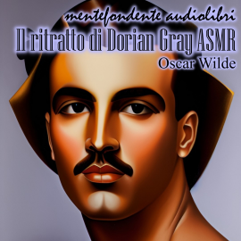 Hörbuch Il ritratto di Dorian Gray ASMR  - Autor Mentefondente Audiolibri   - gelesen von Erik Gerardi