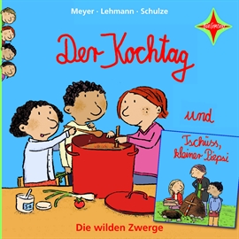 Hörbuch Die wilden Zwerge: Der Kochtag / Tschüss, kleiner Piepsi  - Autor Meyer/Lehmann/Schulze   - gelesen von Schauspielergruppe