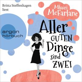Hörbuch Aller guten Dinge sind zwei (Ungekürzte Lesung)  - Autor Mhairi McFarlane   - gelesen von Britta Steffenhagen