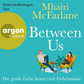 Hörbuch Between Us - Die große Liebe kennt viele Geheimnisse (Ungekürzte Lesung)  - Autor Mhairi McFarlane   - gelesen von Britta Steffenhagen