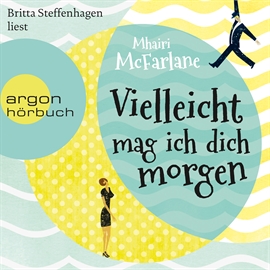 Hörbuch Vielleicht mag ich dich morgen   - Autor Mhairi McFarlane   - gelesen von Britta Steffenhagen