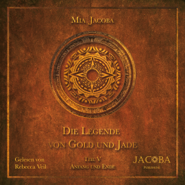 Hörbuch Die Legende von Gold und Jade – Teil 5: Anfang und Ende  - Autor Mia Jacoba   - gelesen von Rebecca Veil