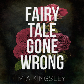 Hörbuch Fairy Tale Gone Wrong  - Autor Mia Kingsley   - gelesen von Schauspielergruppe