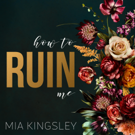 Hörbuch How To Ruin Me  - Autor Mia Kingsley   - gelesen von Schauspielergruppe