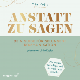 Hörbuch Anstatt zu sagen – Dein Guide für gelungene Kommunikation  - Autor Mia Pejic   - gelesen von Ulrike Kapfer