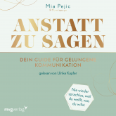 Hörbuch Anstatt zu sagen – Dein Guide für gelungene Kommunikation  - Autor Mia Pejic   - gelesen von Ulrike Kapfer