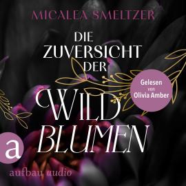 Hörbuch Die Zuversicht der Wildblumen - Wildflower Duet, Band 1 (Ungekürzt)  - Autor Micalea Smeltzer   - gelesen von Olivia Amber