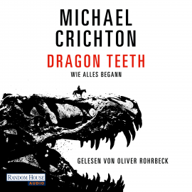 Hörbuch Dragon Teeth – Wie alles begann  - Autor Michael Crichton   - gelesen von Oliver Rohrbeck