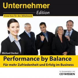 Hörbuch CD WISSEN - Unternehmeredition - Performance by Balance  - Autor Michael Decker   - gelesen von Schauspielergruppe