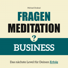 Hörbuch Fragenmeditation – BUSINESS  - Autor Michael Draksal   - gelesen von Michael Draksal