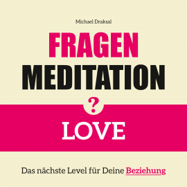 Hörbuch Fragenmeditation – LOVE  - Autor Michael Draksal   - gelesen von Michael Draksal