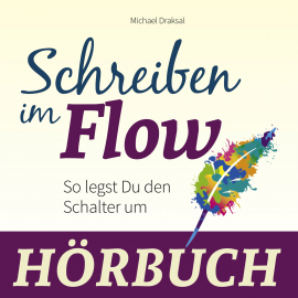 Hörbuch Schreiben im Flow  - Autor Michael Draksal   - gelesen von Michael Draksal