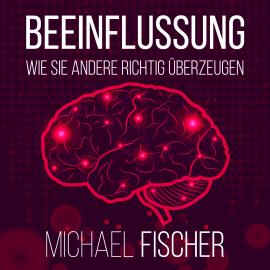 Hörbuch Beeinflussung - Wie sie andere richtig überzeugen (Ungekürzt)  - Autor Michael Fischer   - gelesen von Markus Meuter