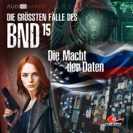 Hörbuch Die größten Fälle des BND, Folge 15: Die Macht der Daten  - Autor Michael Hornig, Christoph Lehmann   - gelesen von Schauspielergruppe