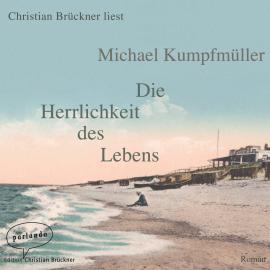 Hörbuch Die Herrlichkeit des Lebens (Ungekürzte Lesung)  - Autor Michael Kumpfmüller   - gelesen von Christian Brückner