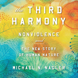 Hörbuch The Third Harmony - Nonviolence and the New Story of Human Nature (Unabridged)  - Autor Michael N. Nagler PhD   - gelesen von Michael N. Nagler PhD