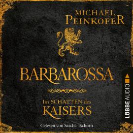 Hörbuch Barbarossa - Im Schatten des Kaisers (Ungekürzt)  - Autor Michael Peinkofer   - gelesen von Sascha Tschorn