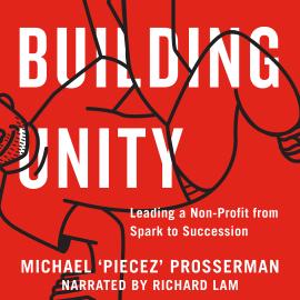 Hörbuch Building Unity - Leading a Non-Profit from Spark to Succession (Unabridged)  - Autor Michael Prosserman   - gelesen von Richard Lam