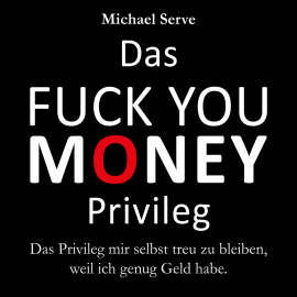 Hörbuch Das Fuck You Money Privileg  - Autor Michael Serve   - gelesen von Schauspielergruppe