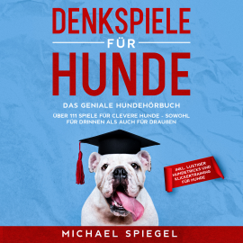 Hörbuch Denkspiele für Hunde: Das geniale Hundehörbuch - Über 111 Spiele für clevere Hunde - sowohl für Drinnen als auch für Draußen - i  - Autor Michael Spiegel   - gelesen von Mario Kunze