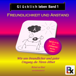 Hörbuch Glücklich leben - Band 1: Freundlichkeit und Anstand  - Autor Michael von Känel   - gelesen von Michael von Känel