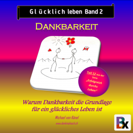 Hörbuch Glücklich leben - Band 2: Dankbarkeit  - Autor Michael von Känel   - gelesen von Michael von Känel